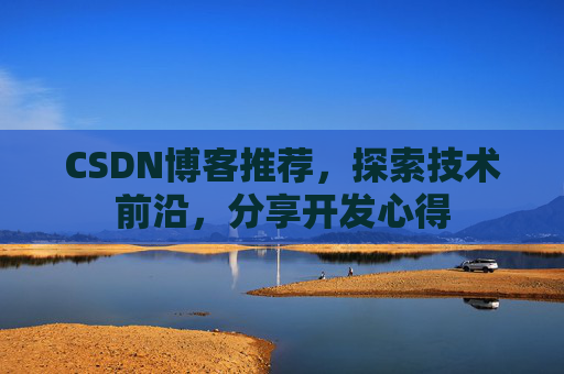 CSDN博客推荐，探索技术前沿，分享开发心得